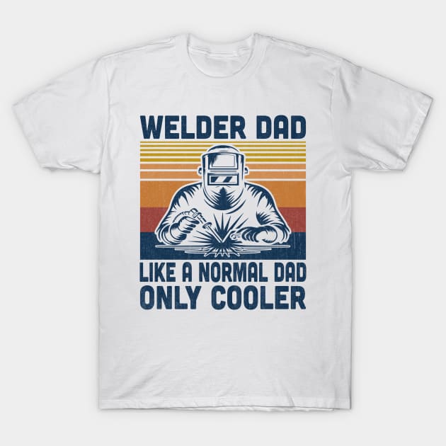 Welder Dad Is Like A Normal Dad Only Cooler Vintage Welding Lover T-Shirt by Vcormier